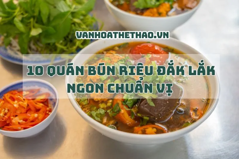 10 quán bún riêu Đắk Lắk ngon chuẩn vị 2025