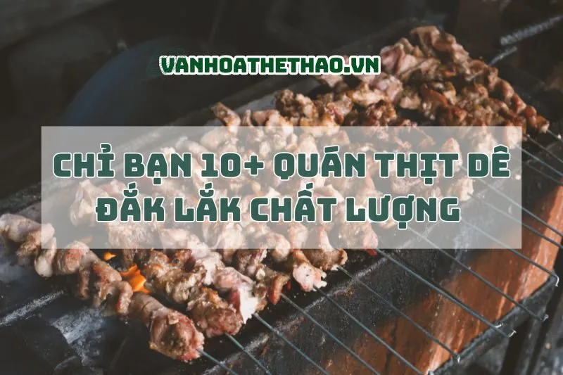 Chỉ bạn 10+ quán thịt dê Đắk Lắk chất lượng 2025