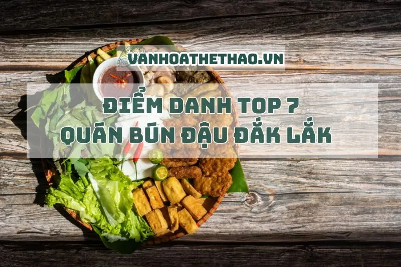 Điểm danh top 7 quán bún đậu Đắk Lắk siêu đỉnh 2025