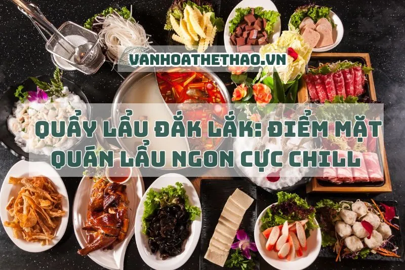 Quẩy lẩu Đắk Lắk Điểm mặt quán lẩu ngon cực chill 2025
