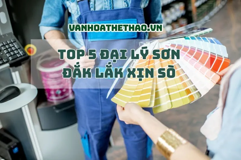 Top 5 đại lý sơn Đắk Lắk xịn sò 2025
