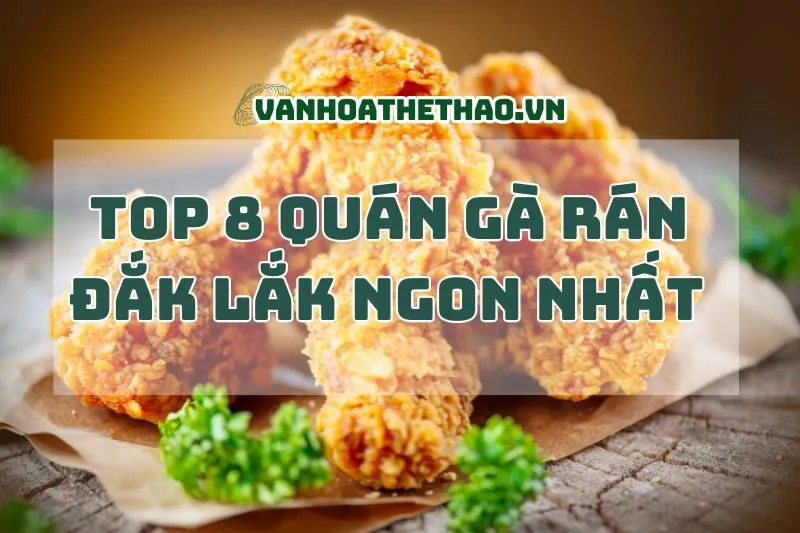 Top 8 Quán Gà Rán Đắk Lắk Ngon Nhất 2025