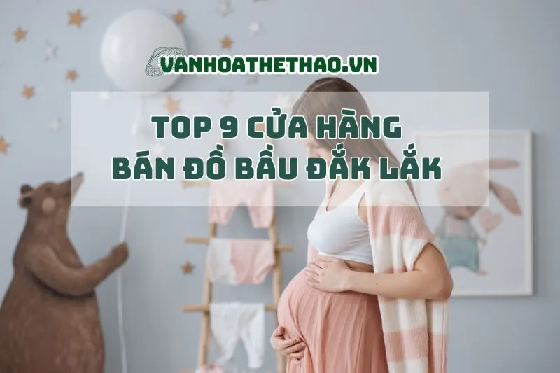 Top 9 cửa hàng bán đồ bầu Đắk Lắk 2025 thời thượng