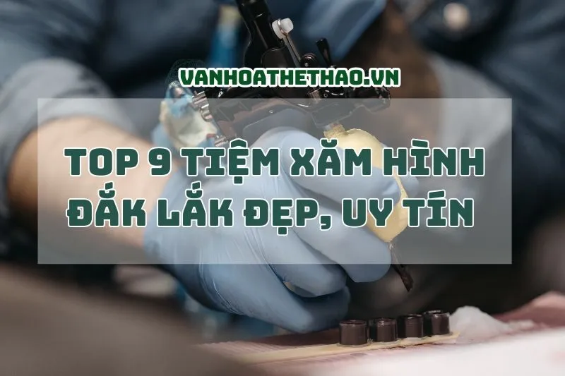 Top 10 Tiệm Xăm Hình Đắk Lắk Đẹp, Uy Tín 2025