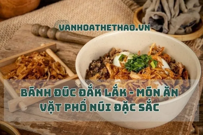 Bánh đúc Đắk Lắk - Món Ăn Vặt Phố Núi Đặc Sắc