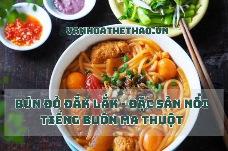 Bún Đỏ Đắk Lắk - Đặc Sản Nổi Tiếng Buôn Ma Thuột