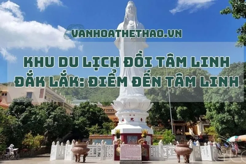 Khu Du Lịch Đồi Tâm Linh Đắk Lắk: Điểm Đến Tâm Linh
