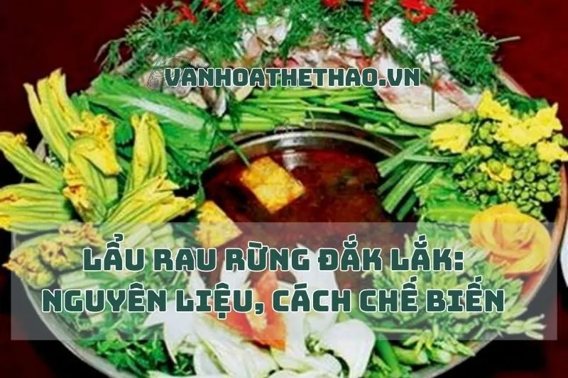 Lẩu Rau Rừng Đắk Lắk: Nguyên Liệu, Cách Chế Biến