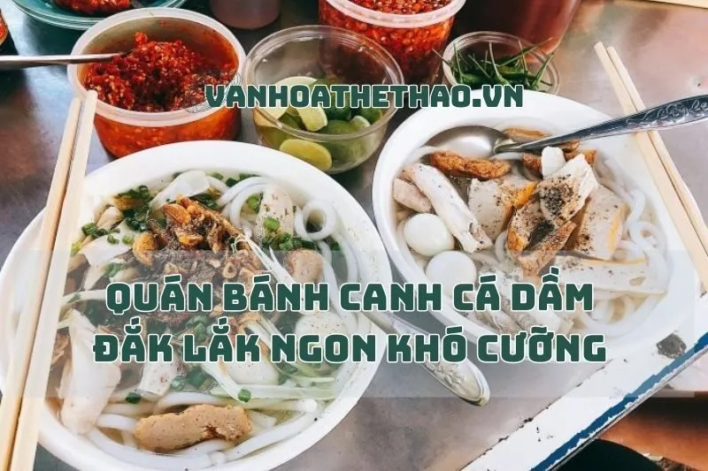 Quán bánh canh cá dầm Đắk Lắk ngon khó cưỡng bạn phải thử