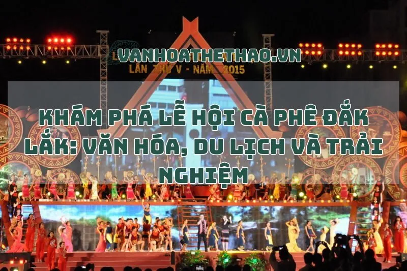 Khám Phá Lễ Hội Cà Phê Đắk Lắk: Văn Hóa, Du Lịch Và Trải Nghiệm
